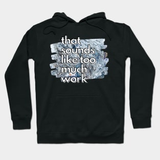 That Sounds Like Too Much Work - Cool Marble Acrylic Pour Hoodie